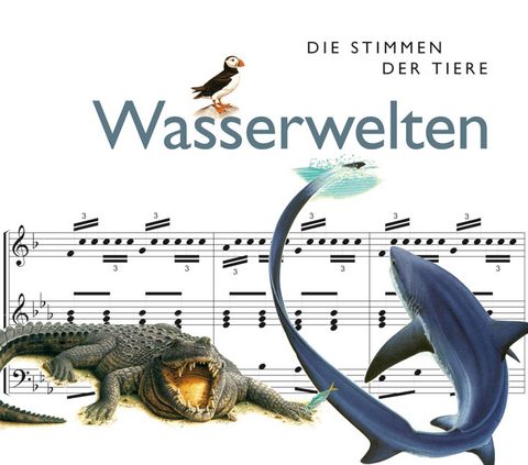 Die Stimmen der Tiere: Wasserwelten - Cord Riechelmann