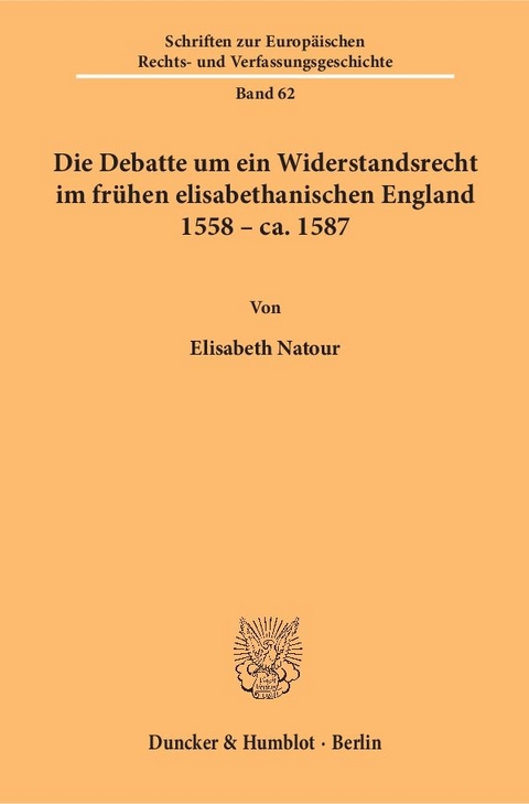 Die Debatte um ein Widerstandsrecht im fr&uuml;hen elisabethanischen England 1558 &ndash; ca. 1587 - Elisabeth Natour