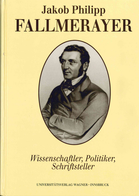 Jakob Philipp Fallmerayer. Wissenschaftler - Politiker - Schriftsteller - 