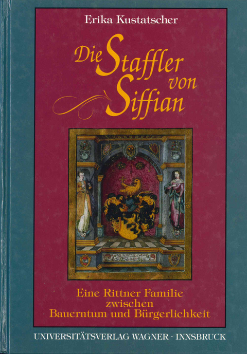 Die Staffler von Siffian. Eine Rittner Familie zwischen Bauerntum und B&uuml;rgerlichkeit (1334-1914) - Erika Kustatscher