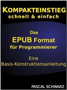 Kompaktenstieg: Das EPUB Format für Programmierer - Eine Basis-Konstruktionsanleitung - Pascal Schwarz