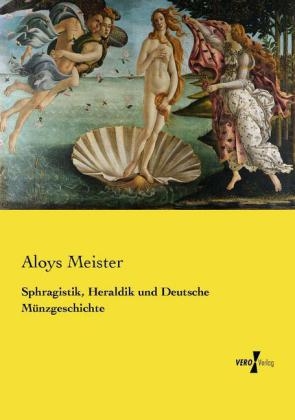 Sphragistik, Heraldik und Deutsche M&uuml;nzgeschichte - Aloys Meister