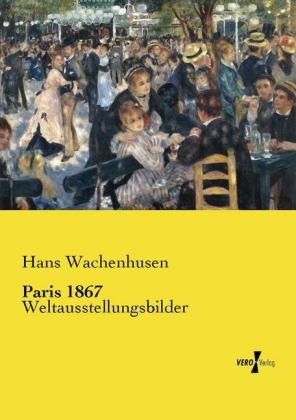 Paris 1867 - Hans Wachenhusen