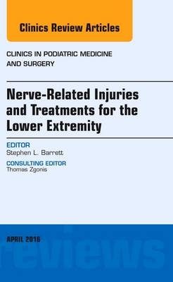 Nerve Related Injuries and Treatments for the Lower Extremity, An Issue of Clinics in Podiatric Medicine and Surgery - Stephen L. Barrett