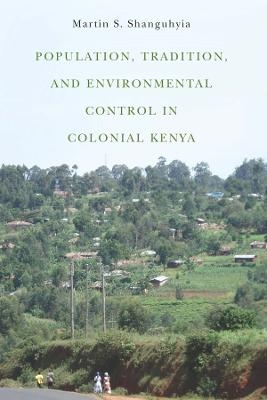 Population, Tradition, and Environmental Control in Colonial Kenya - Martin S. Shanguhyia