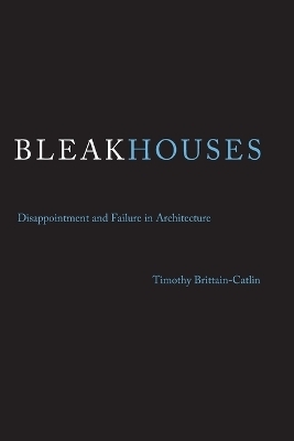 Bleak Houses - Timothy J. Brittain-Catlin