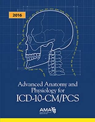 Advanced Anatomy and Physiology for ICD-10-CM/PCS 2016 -  American Medical Association