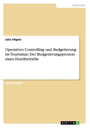 Operatives Controlling und Budgetierung im Tourismus. Der Budgetierungsprozess eines Hotelbetriebs