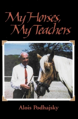 My Horses, My Teachers - Alois Podhajsky