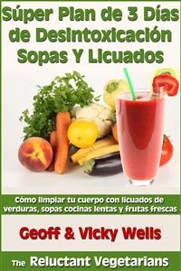 S&uacute;per Plan de 3 D&iacute;as de Desintoxicaci&oacute;n con Sopas Y Licuados -  Geoff &  Vicky Wells