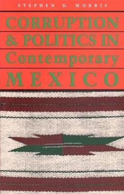 Corruption and Politics in Contemporary Mexico - Stephen D. Morris
