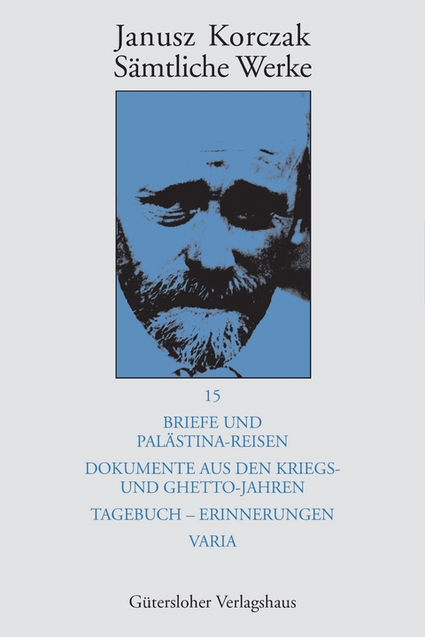 S&auml;mtliche Werke / Briefe und Pal&auml;stina-Reisen; Dokumente aus den Kriegs- und Ghetto-Jahren; Tagebuch - Erinnerungen; Varia - Janusz Korczak