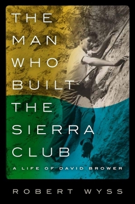 The Man Who Built the Sierra Club - Robert Wyss
