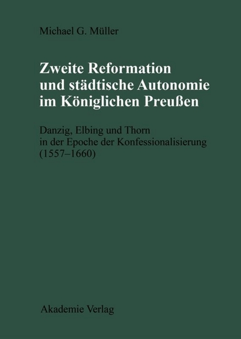 Zweite Reformation und st&auml;dtische Autonomie im k&ouml;niglichen Preussen - Michael M&uuml;ller