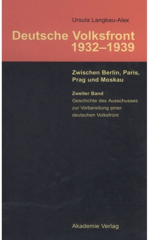 Ursula Langkau-Alex: Deutsche Volksfront 1932&ndash;1939 / Geschichte des Ausschusses zur Vorbereitung einer deutschen Volksfront - Ursula Langkau-Alex