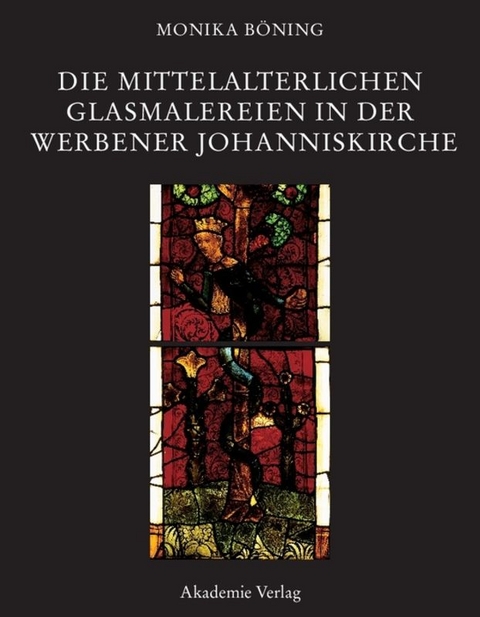 Die mittelalterlichen Glasmalereien in der Werbener Johanniskirche - Monika B&ouml;ning