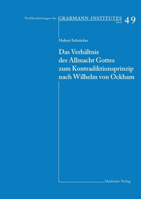 Das Verh&auml;ltnis der Allmacht Gottes zum Kontradiktionsprinzip nach Wilhelm von Ockham - Hubert Schr&ouml;cker