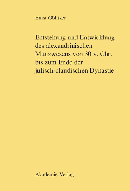 Entstehung und Entwicklung des alexandrinischen M&uuml;nzwesens von 30 v. Chr. bis zum Ende der julisch-claudischen Dynastie - Ernst G&ouml;litzer