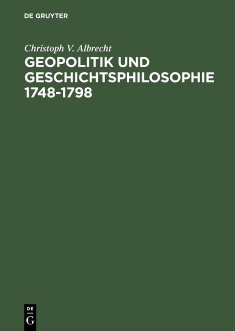 Geopolitik und Geschichtsphilosophie 1748&ndash;1798 - Christoph V. Albrecht