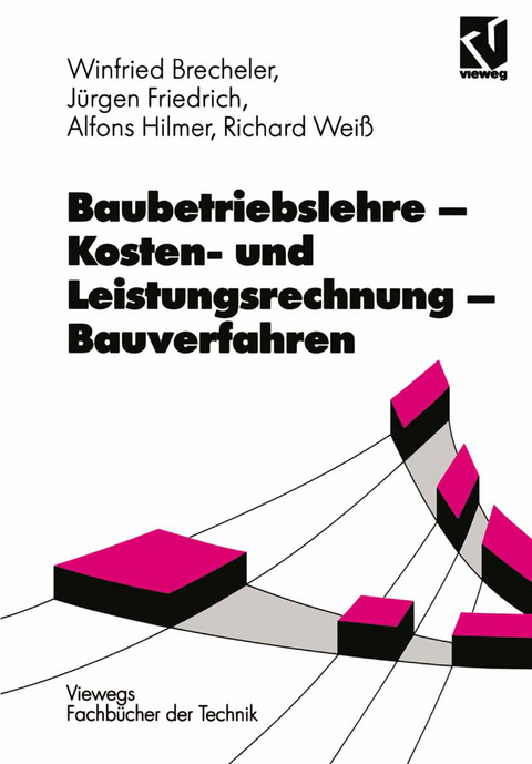 Baubetriebslehre &mdash; Kosten- und Leistungsrechnung &mdash; Bauverfahren - Richard Wei&szlig;, Alfons Hilmer, J&uuml;rgen Friedrich