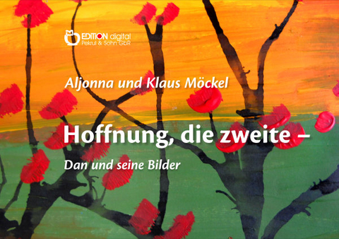 Hoffnung, die zweite - Dan und seine Bilder - Klaus M&ouml;ckel, Aljonna M&ouml;ckel