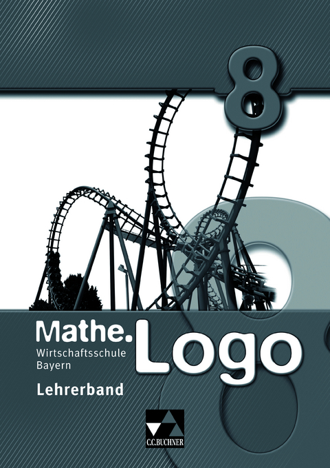 Mathe.Logo Wirtschaftsschule Bayern / Mathe.Logo Wirtschaftsschule LB 8 - Michael Kleine, Sonja Krause, Carolin Ratzka, Sandro Reinhardt