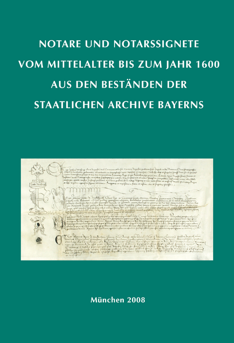Notare und Notarssignete vom Mittelalter bis zum Jahr 1600 aus den Best&auml;nden der Staatlichen Archive Bayerns