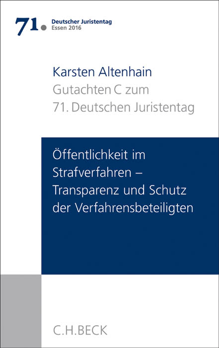 Verhandlungen des 71. Deutschen Juristentages Essen 2016 Bd. I: Gutachten Teil C: Öffentlichkeit im Strafverfahren - Transparenz und Schutz der Verfahrensbeteiligten - - Karsten Altenhain