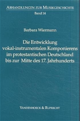 Die Entwicklung vokal-instrumentalen Komponierens im protestantischen Deutschland bis zur Mitte des 17. Jahrhunderts