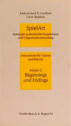 SpielArt. Konzepte systemischer Supervision und Organisationsberatung. Instrumente f&uuml;r Trainer und Berater / Beginnings und Endings - Mohammed El Hachimi, Liane Stephan