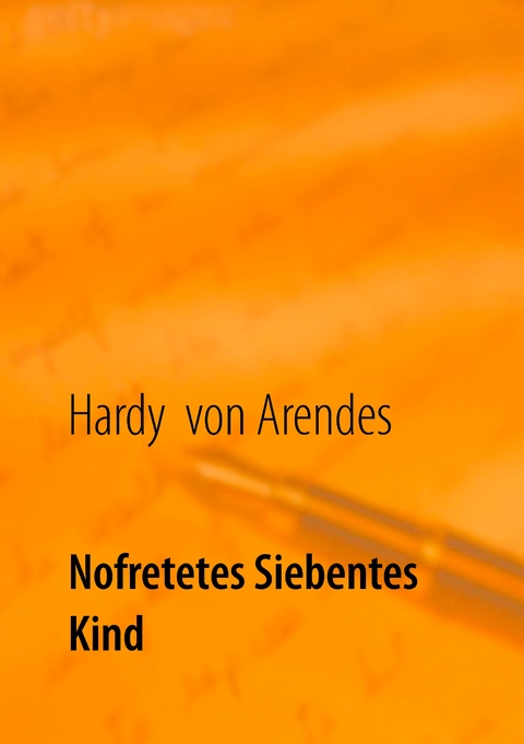 Nofretetes siebentes Kind - Hardy von Arendes