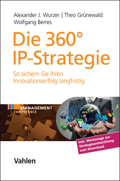 Die 360° IP-Strategie - Alexander J. Wurzer, Theo Grünewald, Wolfgang Berres