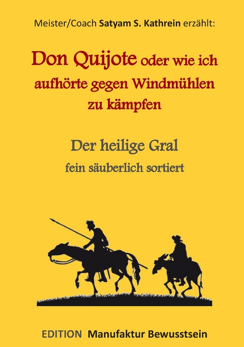 Don Quijote oder wie ich aufh&ouml;rte gegen Windm&uuml;hlen zu k&auml;mpfen - Satyam S. Kathrein