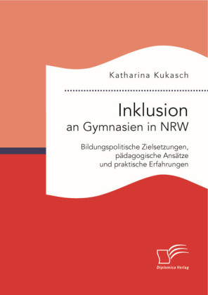 Inklusion an Gymnasien in NRW: Bildungspolitische Zielsetzungen, pÃ¤dagogische AnsÃ¤tze und praktische Erfahrungen