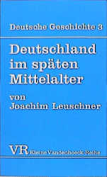 Deutsche Geschichte. Taschenbuchausgabe / Deutschland im sp&auml;ten Mittelalter - Joachim Leuschner