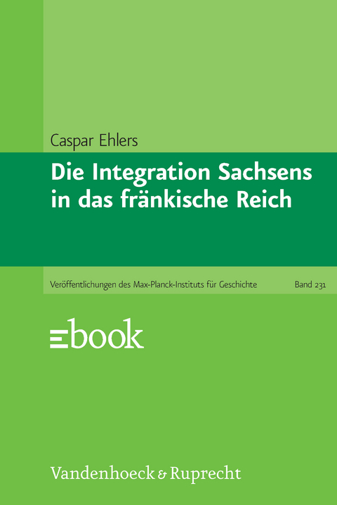 Die Integration Sachsens in das fr&auml;nkische Reich - Caspar Ehlers