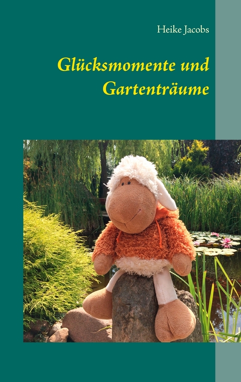 Gl&uuml;cksmomente und Gartentr&auml;ume - Heike Jacobs