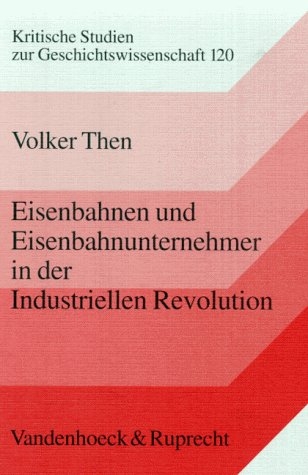 Eisenbahnen und Eisenbahnunternehmer in der Industriellen Revolution - Volker Then