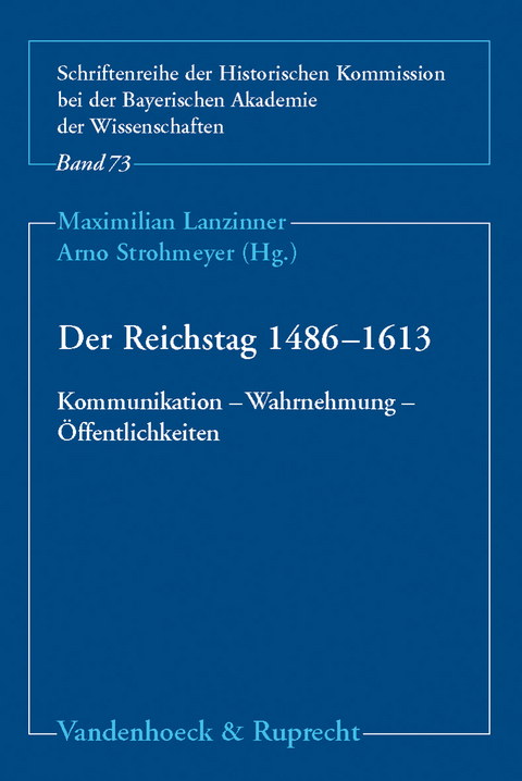 Der Reichstag 1486&ndash;1613: Kommunikation &ndash; Wahrnehmung &ndash; &Ouml;ffentlichkeiten - 