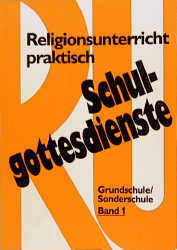Religionsunterricht praktisch Schulgottesdienste, Band 1