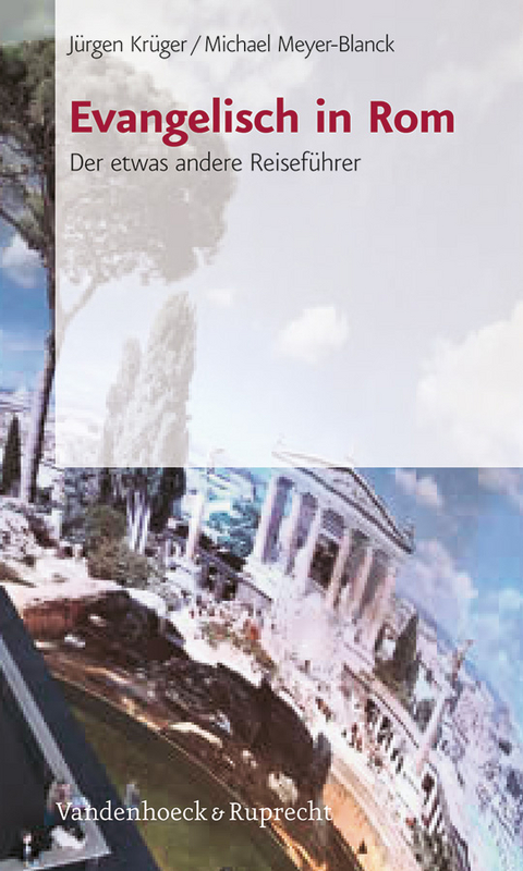 Evangelisch in Rom - Michael Meyer-Blanck, J&uuml;rgen Kr&uuml;ger