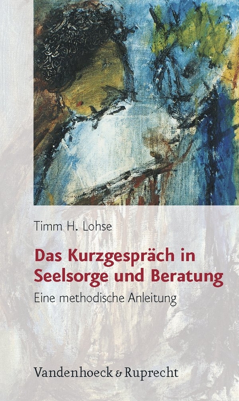 Das Kurzgespr&auml;ch in Seelsorge und Beratung - Timm H. Lohse