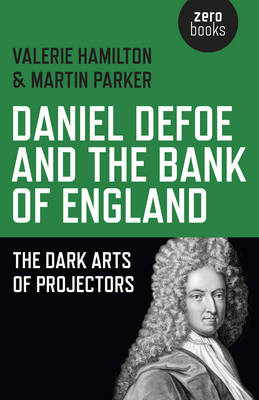 Daniel Defoe and the Bank of England &ndash; The Dark Arts of Projectors - Valerie Hamilton, Martin Parker