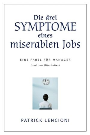 Die drei Symptome eines miserablen Jobs - Patrick M. Lencioni