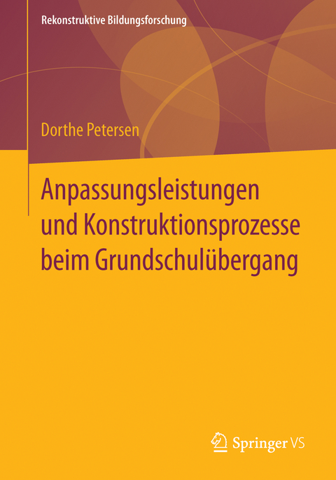 Anpassungsleistungen und Konstruktionsprozesse beim Grundschul&uuml;bergang - Dorthe Petersen