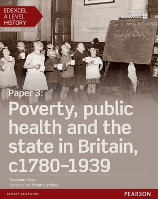 Edexcel A Level History, Paper 3: Poverty, public health and the state in Britain c1780-1939 Student Book + ActiveBook - Rosemary Rees