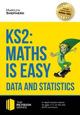 KS2: Maths is Easy - Data and Statistics. In-Depth Revision Advice for Ages 7-11 on the New Sats Curriculum. Achieve 100% - Marilyn Shepherd