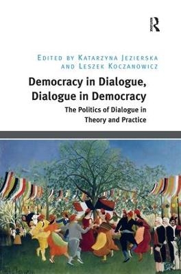 Democracy in Dialogue, Dialogue in Democracy - Katarzyna Jezierska, Leszek Koczanowicz