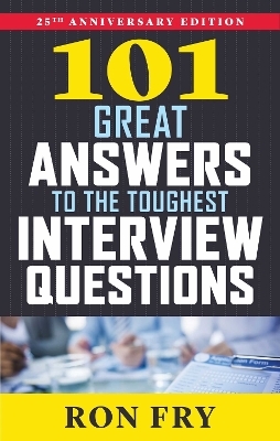 101 Great Answers to the Toughest Interview Questions, 25th Anniversary Edition - Ron Fry