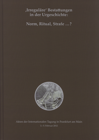 'Irreguläre' Bestattungen in der Urgeschichte: Norm, Ritual, Strafe ...?